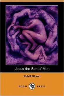 Jesus The Son Of Man - Kahlil Gibran