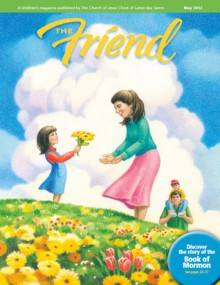 The Friend - May 2012 - The Church of Jesus Christ of Latter-day Saints