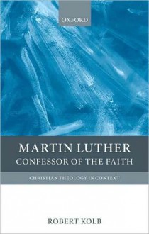 Martin Luther: Confessor of the Faith: Confessor of the Faith - Robert Kolb