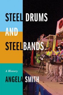 Steel Drums and Steelbands: A History - Angela Smith