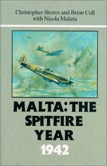 Malta: The Spitfire Year 1942 - Christopher Shores;Brian Cull;Nicola Malizia