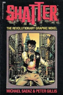 Shatter: The Revolutionary Graphic Novel - Michael Saenz, Peter Gillis