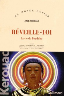 Réveille-toi : la vie du Bouddha - Jack Kerouac, Claude Demanuelli, Jean Demanuelli