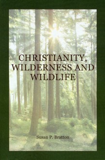 Christianity, Wilderness and Wildlife: The Original Desert Solitaire - Susan Power Bratton