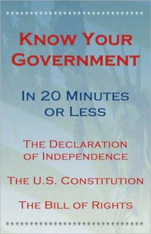 Know Your Government - Volume 1: The Declaration of Independence, The U.S. Constitution, The Bill of Rights - The United States Government