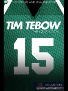 Tim Tebow - The Quiz Book - Wayne Wheelwright