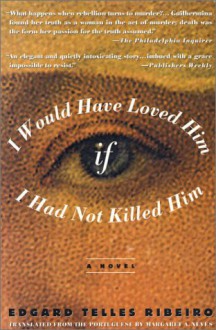 I Would Have Loved Him, If I Had Not Killed Him: A Novel - Edgard Telles Ribeiro