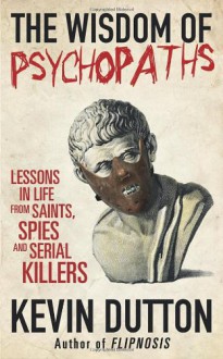 The Wisdom of Psychopaths - Kevin Dutton