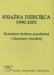 Książka dziecięca 1990-2005. Konteksty kultury popularnej i literatury wysokiej. - Grzegorz Leszczyński, Danuta Świerczyńska-Jelonek, Michał Zając