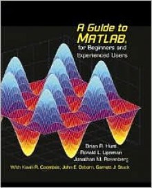 A Guide to MATLAB: For Beginners and Experienced Users - Brian Hunt, Jonathan Rosenberg, Ronald L. Lipsman