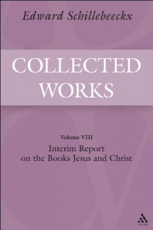 Interim Report on the Books "Jesus" and "Christ": Schillebeeckx Collected Works 8 - Edward Schillebeeckx