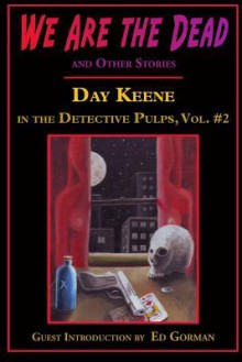 We Are the Dead and Other Stories: Day Keene in the Detective Pulps Volume II - Day Keene