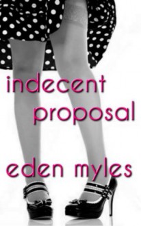 Indecent Proposal (The Dollhouse Society #0) - Eden Myles