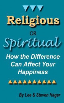 Religious or Spiritual: How the Difference Can Affect Your Happiness - Steven Hager, Lee Hager