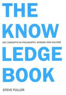 The Knowledge Book: Key Concepts in Philosophy, Science and Culture - Steve Fuller