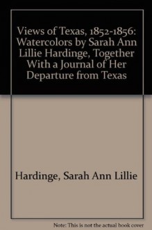 Views of Texas, 1852-1856: Watercolors by Sarah Ann Lillie Hardinge, Together With a Journal of Her Departure from Texas - Ron Tyler, Sarah A. Hardinge