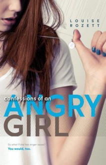 Confessions of an Angry Girl - Louise Rozett