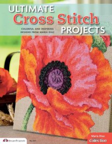 Ultimate Cross Stitch Projects: Colorful and Inspiring Designs from Maria Diaz - Maria Diaz, Cross Stitch Collection Magazine