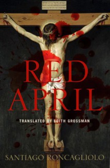 Red April - Santiago Roncagliolo, Edith Grossman