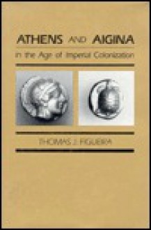 Athens and Aigina in the Age of Imperial Colonization - Thomas J. Figueira