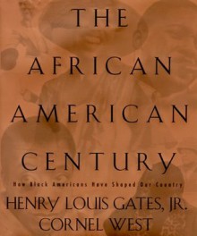 The African-American Century: How Black Americans Have Shaped Our Country - Henry Louis Gates Jr., Cornel West