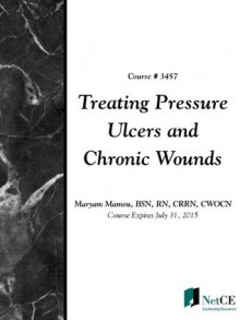 Treating Pressure Ulcers and Chronic Wounds - CME Resource/NetCE, Maryam Mamou