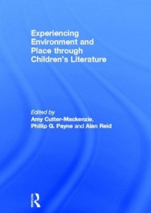 Experiencing Environment and Place Through Children's Literature - Amy Cutter-Mackenzie, Phillip Payne, Alan Reid