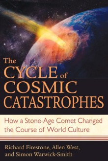 Cycle of Cosmic Catastrophes: Flood, Fire, and Famine in the History of Civilization - Simon Warwick Smith, Richard Firestone, Allen West