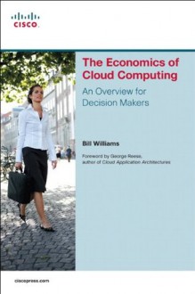 The Economics of Cloud Computing: An Overview For Decision Makers (Network Business) - Bill Williams