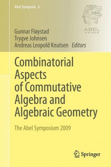 Combinatorial Aspects Of Commutative Algebra And Algebraic Geometry: The Abel Symposium 2009 (Abel Symposia) - Gunnar Fløystad, Trygve Johnsen, Andreas Leopold Knutsen