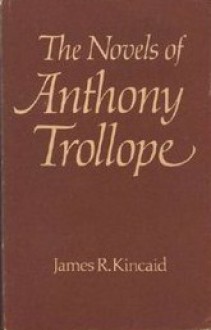 The Novels of Anthony Trollope - James R. Kincaid