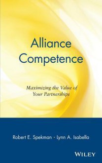 Alliance Competence: Maximizing the Value of Your Partnerships - Robert E. Spekman