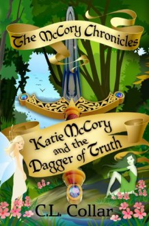 The McCory Chronicles: Katie McCory and the Dagger of Truth - C. L. Collar, Jennifer McMurrain, Christina Laurie, Brandy Walker