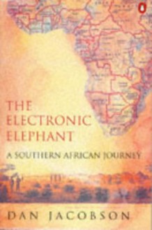 The Electronic Elephant: A Southern African Journey - Dan Jacobson