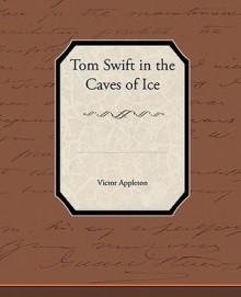 Tom Swift in the Caves of Ice - Victor Appleton