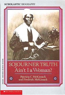 Sojourner Truth: Ain't I a Woman? - Patricia C. McKissack, Fredrick L. McKissack