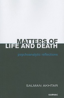 Matters of Life and Death: Psychoanalytic Reflections - Salman Akhtar