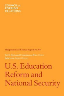 U.S. Education Reform and National Security: Independent Task Force Report - Joel I. Klein, Condoleezza Rice, Julia C. Levy