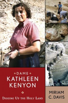 DAME KATHLEEN KENYON: DIGGING UP THE HOLY LAND - Miriam C. Davis