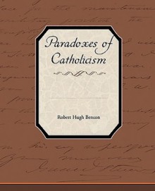 Paradoxes of Catholicism - Robert Hugh Benson