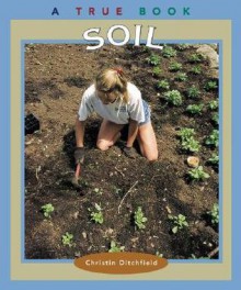 Soil (True Books: Natural Resources) - Christin Ditchfield