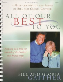 Bill and Gloria Gaither - All of Our Best to You: A Half-Century of the Songs of Bill and Gloria Gaither - Bill Gaither, Gloria Gaither