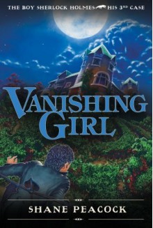 Vanishing Girl: THE BOY SHERLOCK HOLMES, HIS 3RD CASE - Shane Peacock