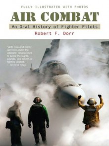 Air Combat: A History of Fighter Pilots - Robert F. Dorr