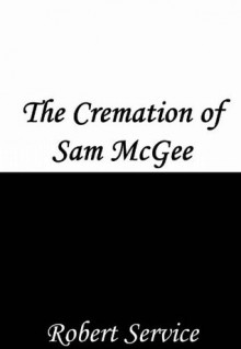 The Cremation of Sam McGee - Robert Service