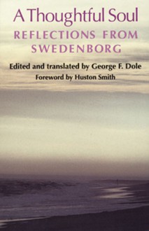 A THOUGHTFUL SOUL: REFLECTIONS FROM SWEDENBORG - George F. Dole, George F. Dole