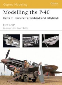 Modelling the P-40: Hawk 81, Tomahawk, Warhawk and Kittyhawk - Brett Green