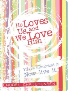 He Loves Us and We Love Him: You've Memorized It, Now Live It - Laurel Christensen