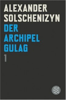 Der Archipel Gulag I - Aleksandr Solzhenitsyn, Alexander Solschenizyn