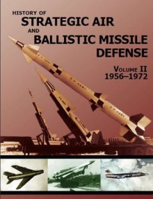 HISTORY OF STRATEGIC AIR AND BALLISTIC MISSILE DEFENSE, VOLUME II (1956-1972) - U.S. Army Center Of Military History